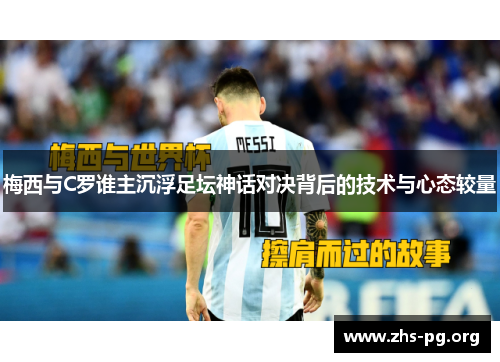 梅西与C罗谁主沉浮足坛神话对决背后的技术与心态较量