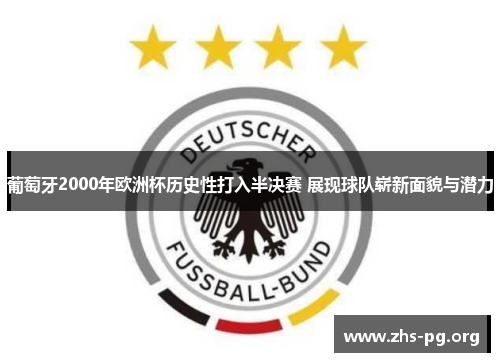 葡萄牙2000年欧洲杯历史性打入半决赛 展现球队崭新面貌与潜力
