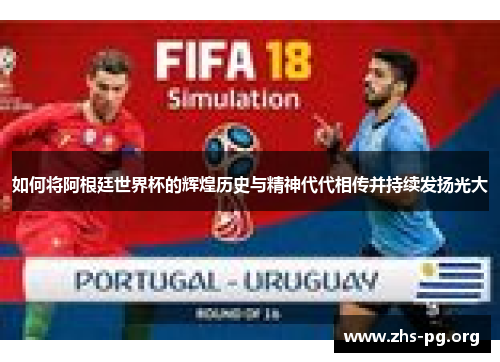 如何将阿根廷世界杯的辉煌历史与精神代代相传并持续发扬光大