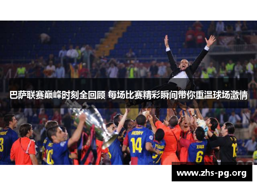 巴萨联赛巅峰时刻全回顾 每场比赛精彩瞬间带你重温球场激情