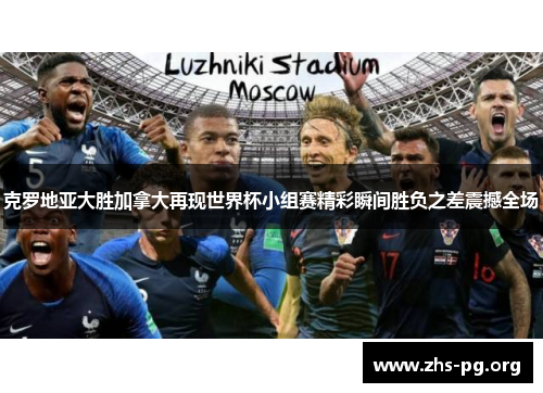 克罗地亚大胜加拿大再现世界杯小组赛精彩瞬间胜负之差震撼全场