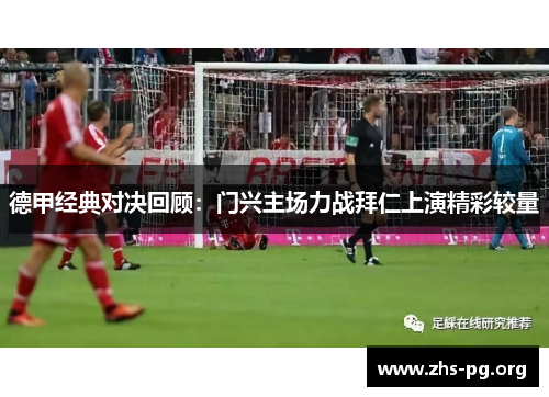 德甲经典对决回顾：门兴主场力战拜仁上演精彩较量