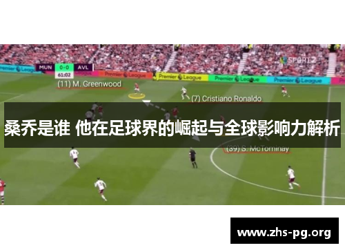 桑乔是谁 他在足球界的崛起与全球影响力解析