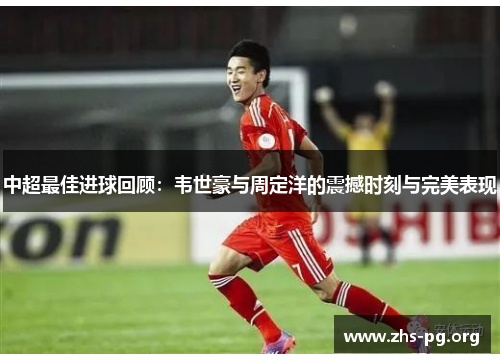 中超最佳进球回顾：韦世豪与周定洋的震撼时刻与完美表现