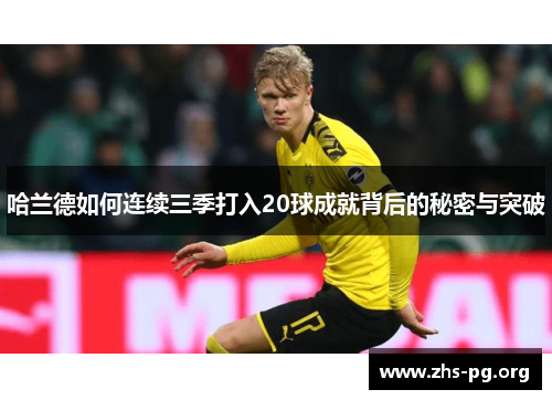 哈兰德如何连续三季打入20球成就背后的秘密与突破