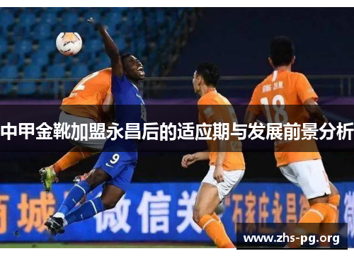 中甲金靴加盟永昌后的适应期与发展前景分析