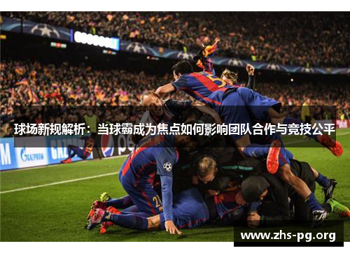 球场新规解析：当球霸成为焦点如何影响团队合作与竞技公平
