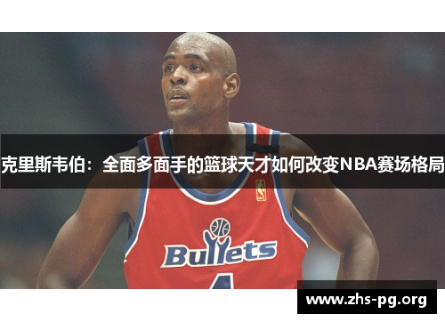 克里斯韦伯：全面多面手的篮球天才如何改变NBA赛场格局