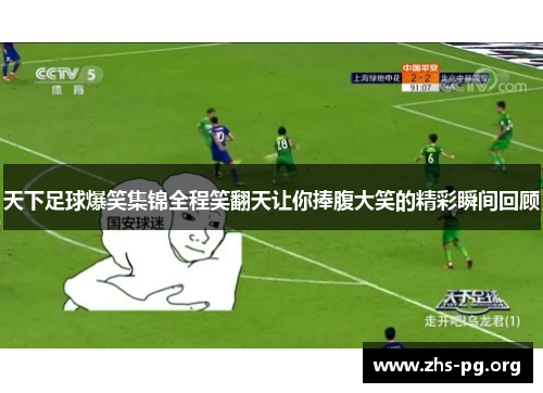 天下足球爆笑集锦全程笑翻天让你捧腹大笑的精彩瞬间回顾