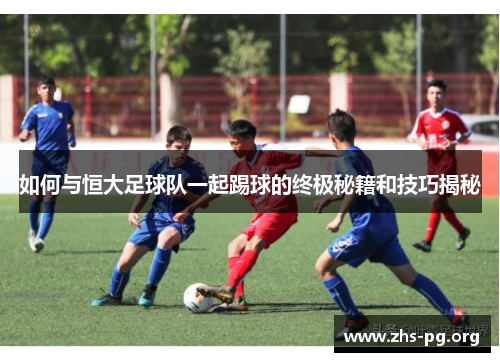 如何与恒大足球队一起踢球的终极秘籍和技巧揭秘