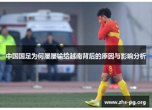 中国国足为何屡屡输给越南背后的原因与影响分析