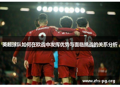 /uploads/images/20251007/ying-chao-qiu-dui-ru-he-zai-ou-zhan-zhong-fa-hui-you-shi-yu-mian-lin-tiao-zhan-de-guan-xi-fen-xi.webp