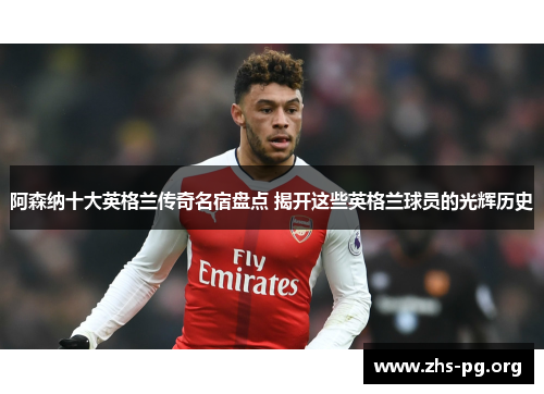 阿森纳十大英格兰传奇名宿盘点 揭开这些英格兰球员的光辉历史