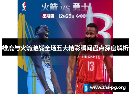 雄鹿与火箭激战全场五大精彩瞬间盘点深度解析