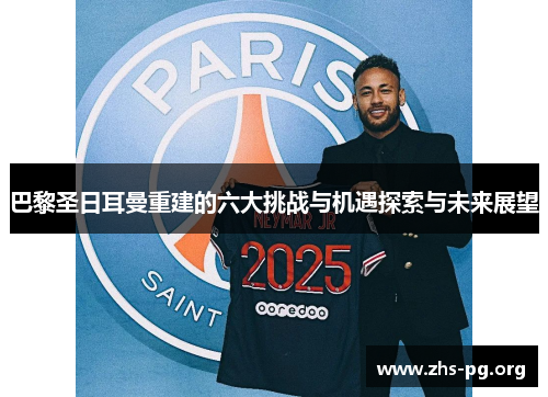 巴黎圣日耳曼重建的六大挑战与机遇探索与未来展望