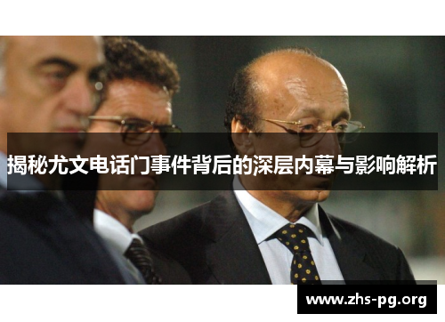 揭秘尤文电话门事件背后的深层内幕与影响解析 揭秘尤文电话门事件背后的深层内幕与影响解析